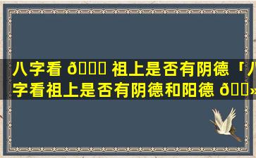 八字看 🐟 祖上是否有阴德「八字看祖上是否有阴德和阳德 🌻 」